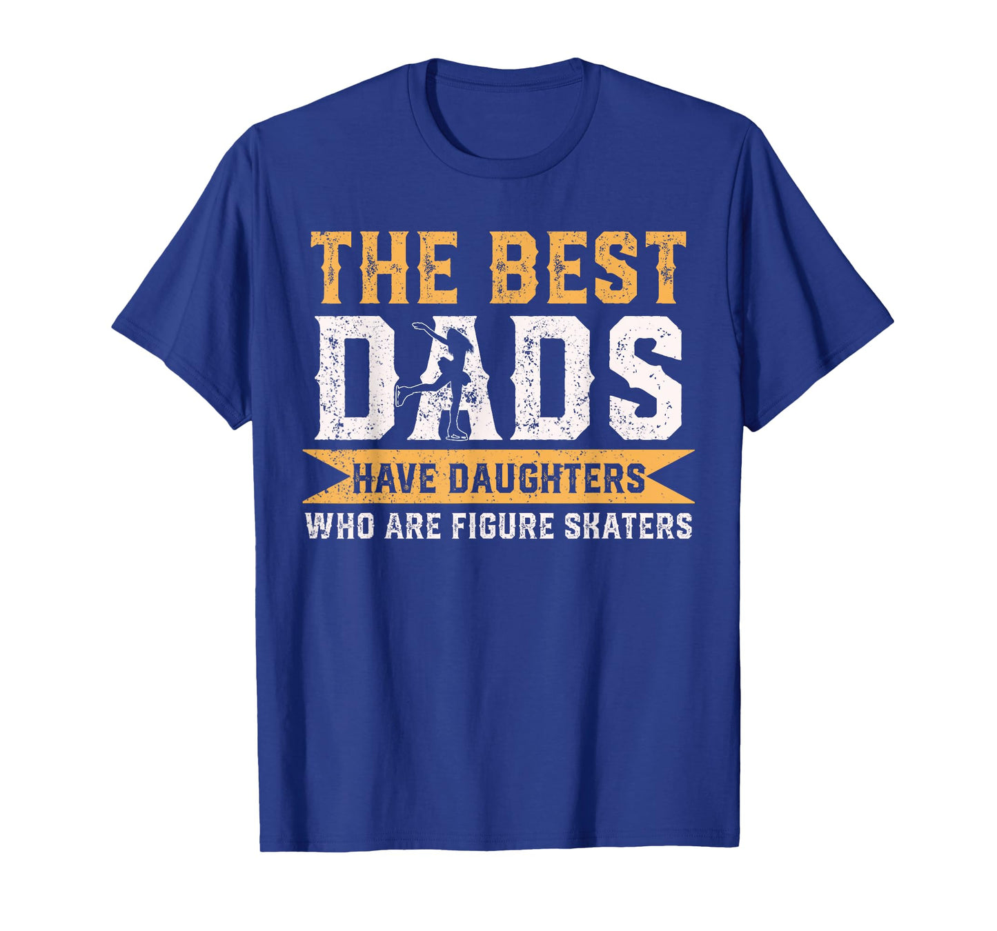 The Best Dads Have Daughters Who Are Figure Skaters T-Shirt