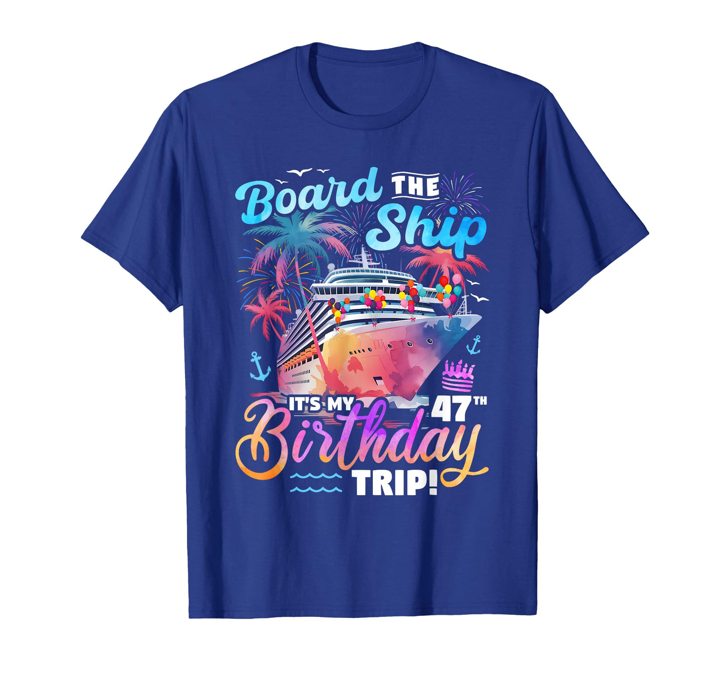 Board The Ship It's My 47th Birthday Trip Cruise Birthday T-Shirt