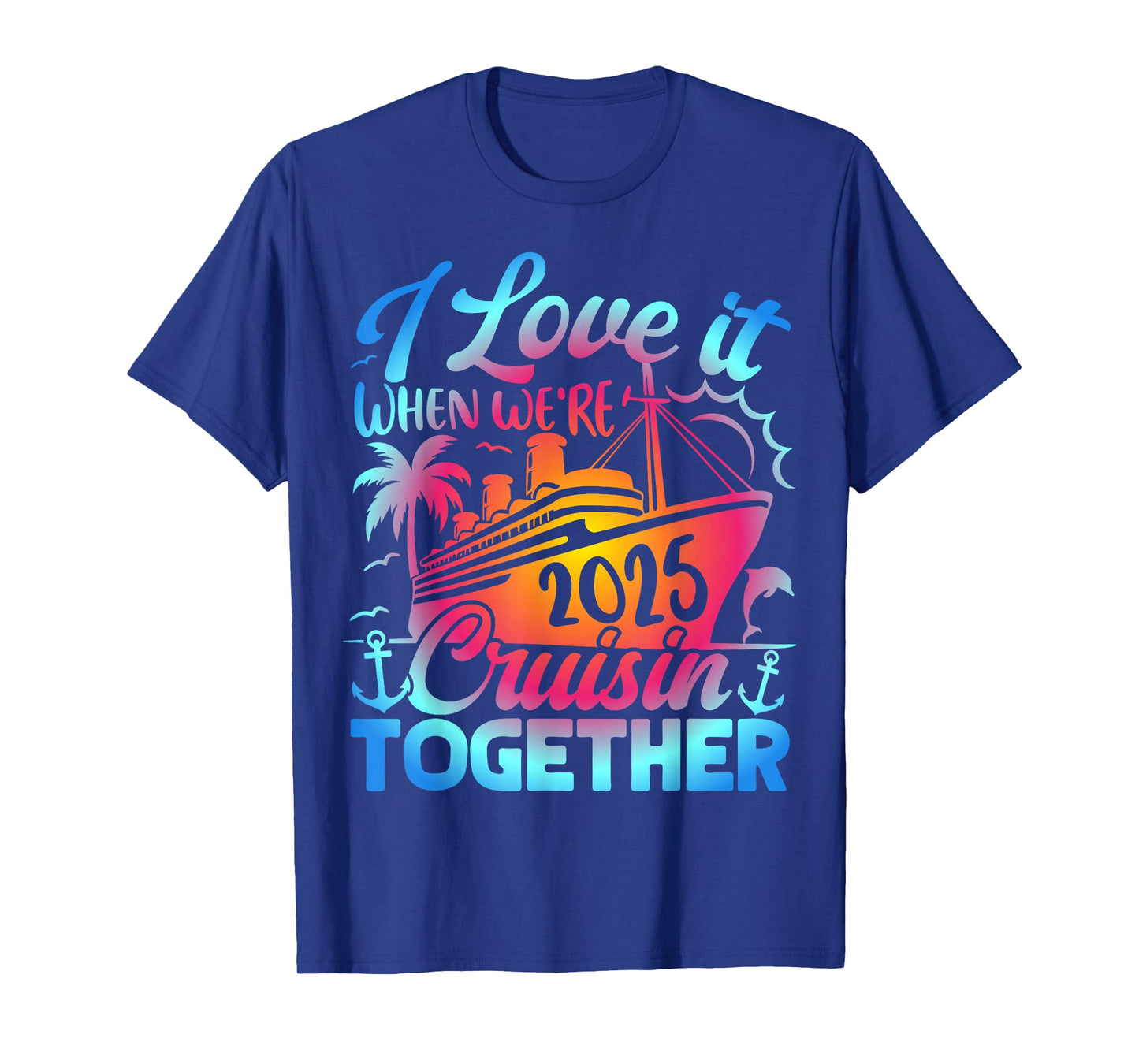 Family Cruise 2025 I Love It When We're Cruisin' Together T-Shirt
