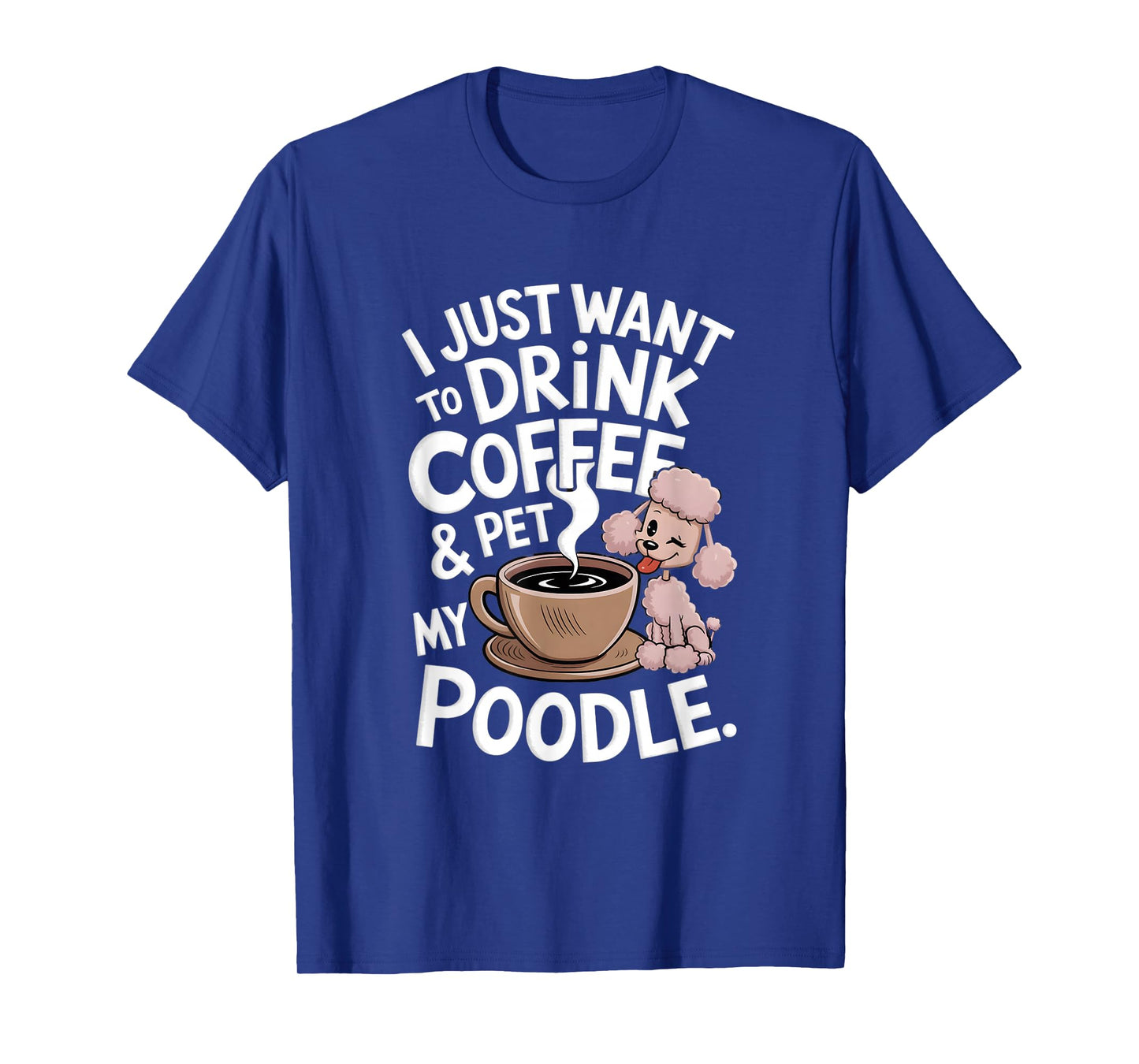 I Just Want To Drink Coffee And Pet My Poodle Funny Graphic T-Shirt