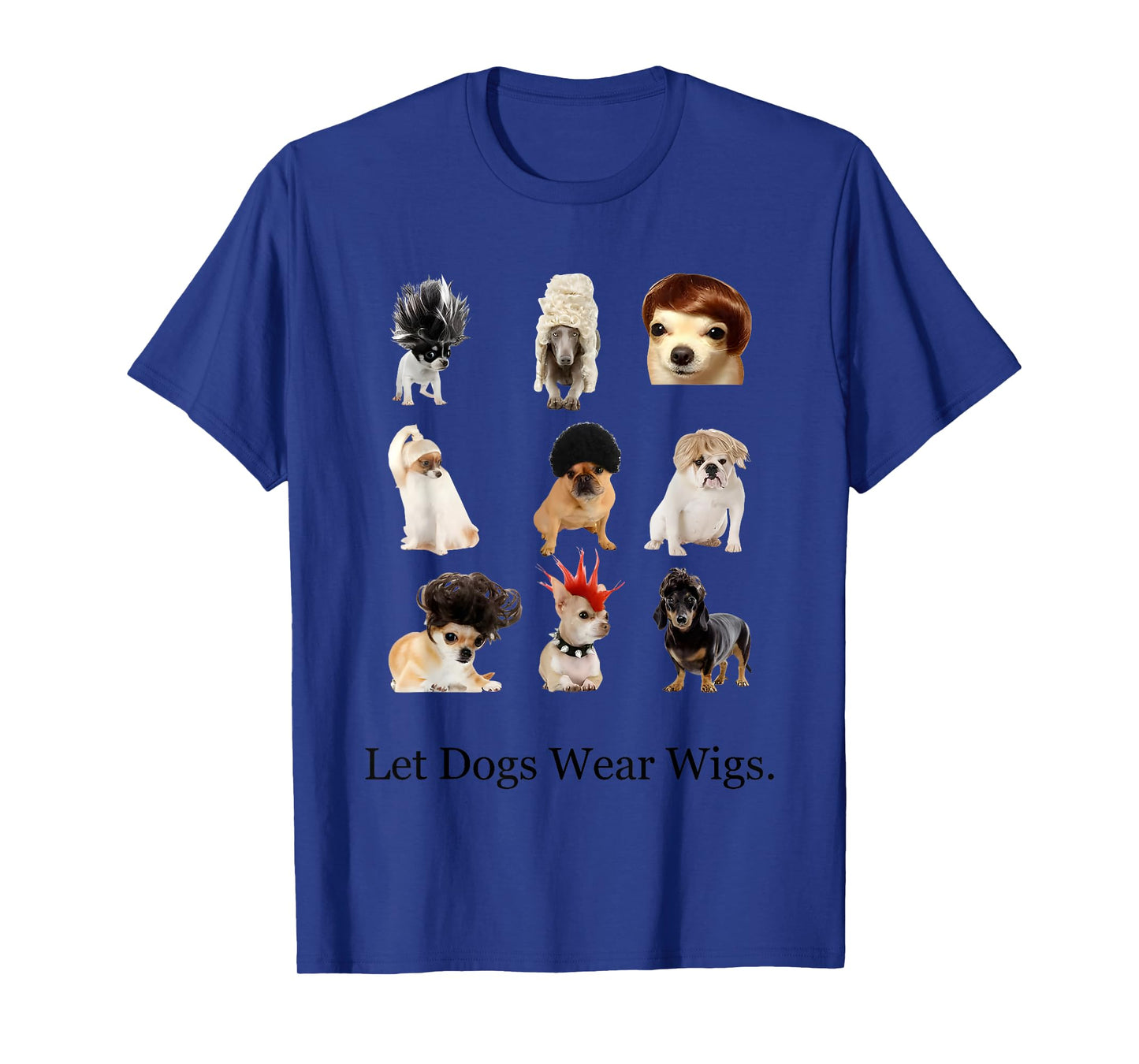 Let Dogs Wear Wigs Funny For Men Women T-Shirt