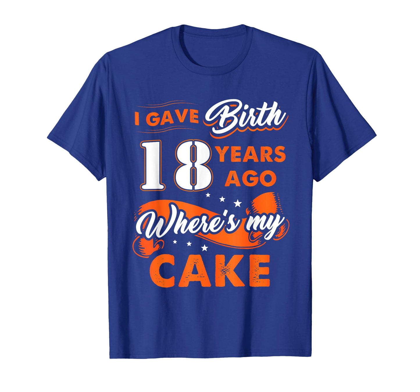 I Gave Birth 18 Years Ago Where My Cake 18 Birthday Tee T-Shirt