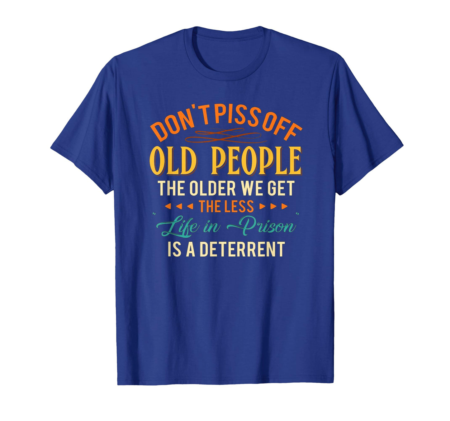 Don't Piss Off Old People The Older We Get The Less Life T-Shirt