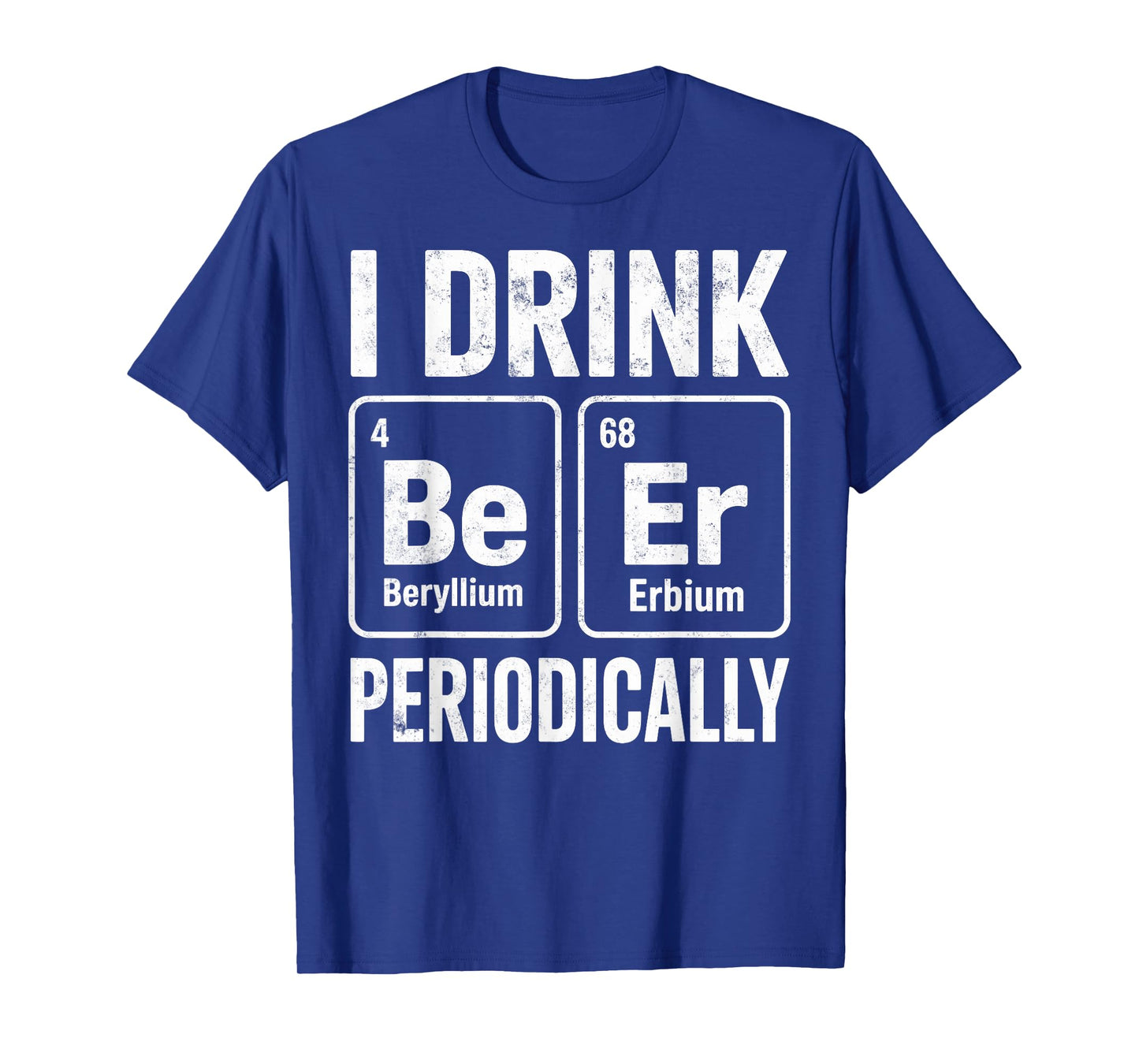 I Drink Periodically Beer Funny Chemist Drinking Party Joke T-Shirt