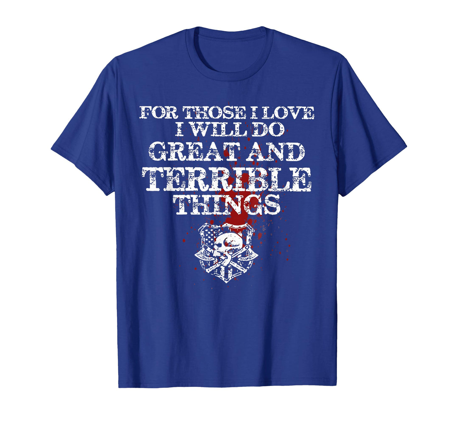 For Those I Love I Will Do Great And Terrible Things Skull T-Shirt