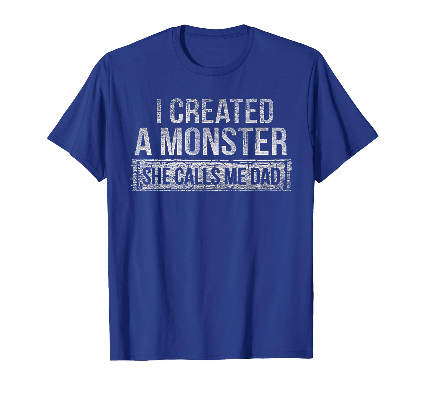 I Created A Monster She Calls Me Dad T-Shirt
