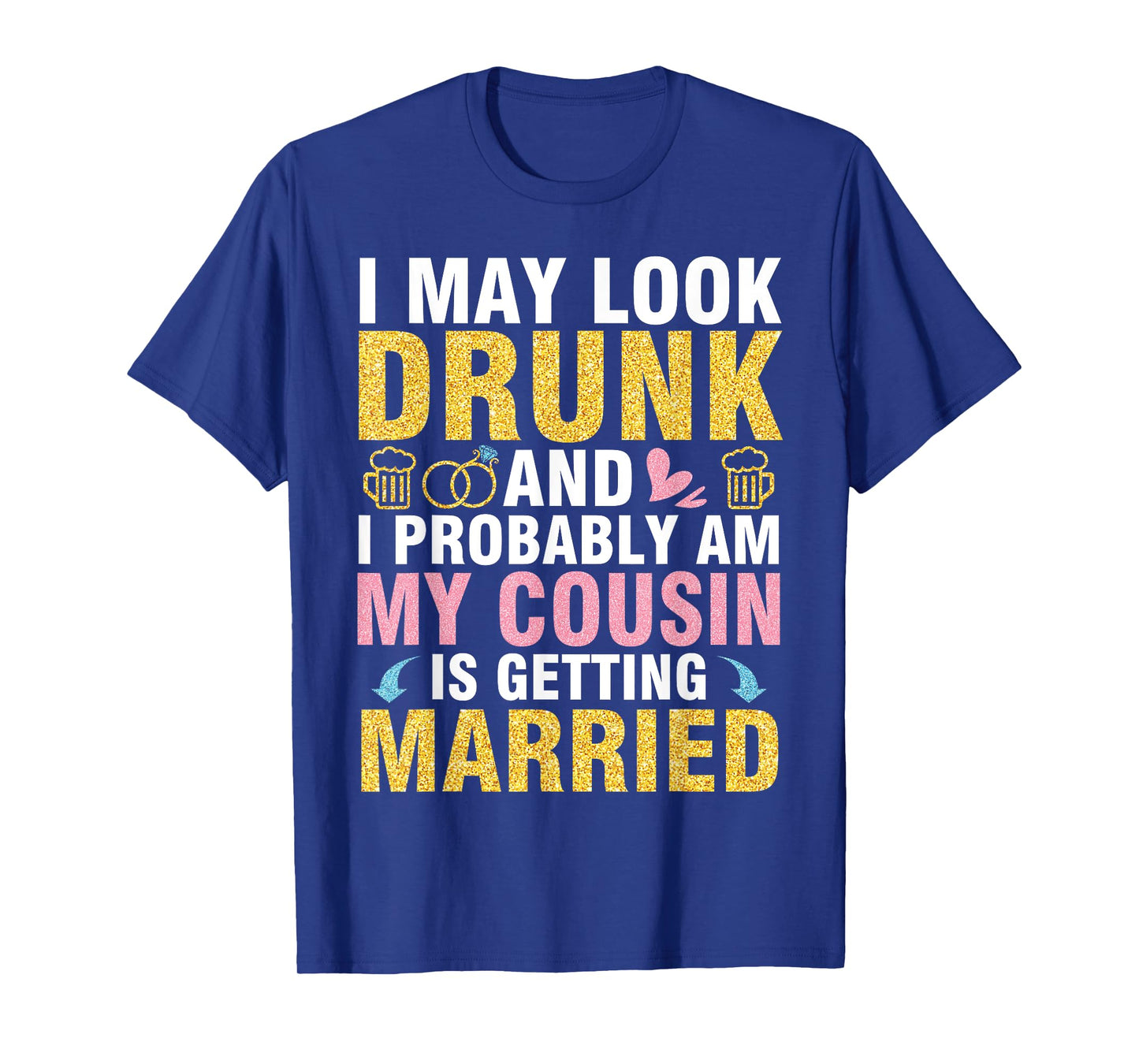 I May Look And I Probably Am My Cousin Is Getting Married T-Shirt