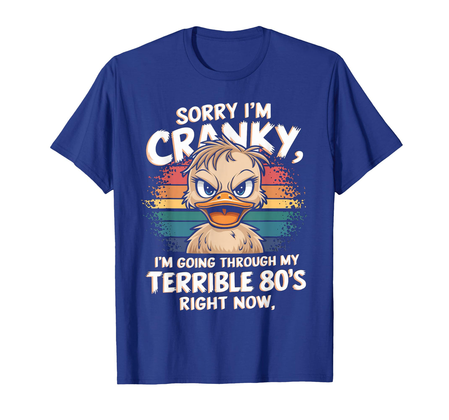 Sorry I'm Cranky I'm Going Through My Terrible 80’s Right T-Shirt