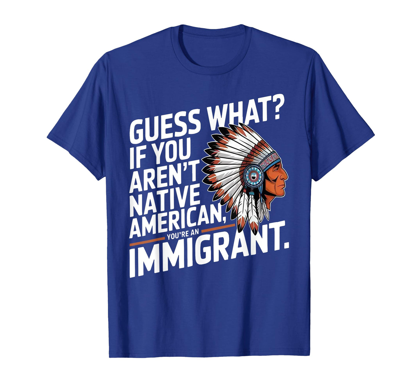 Guess What If You Aren't Native American You're An Immigrant T-Shirt
