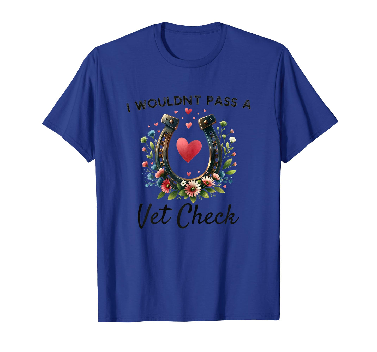 I wouldn't pass a Vet Check funny Equestrian horse T-Shirt