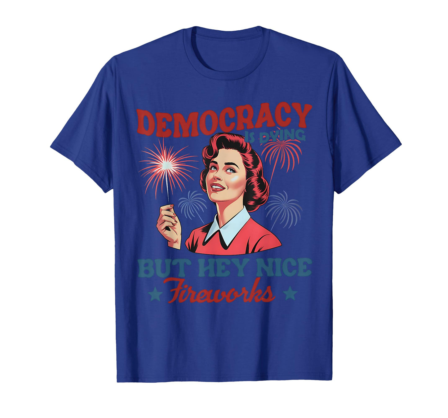 Funny Democracy Is Dying But Hey Nice Fireworks 4th Of July T-Shirt