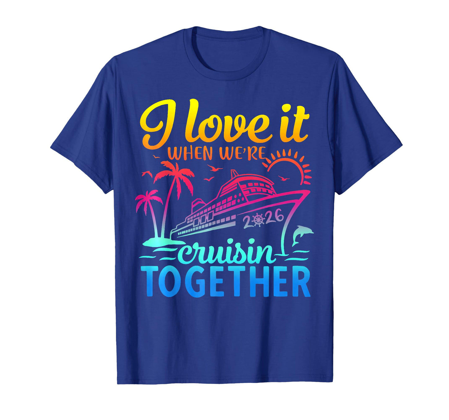 Family Cruise 2026 I Love It When We're Cruisin' Together T-Shirt