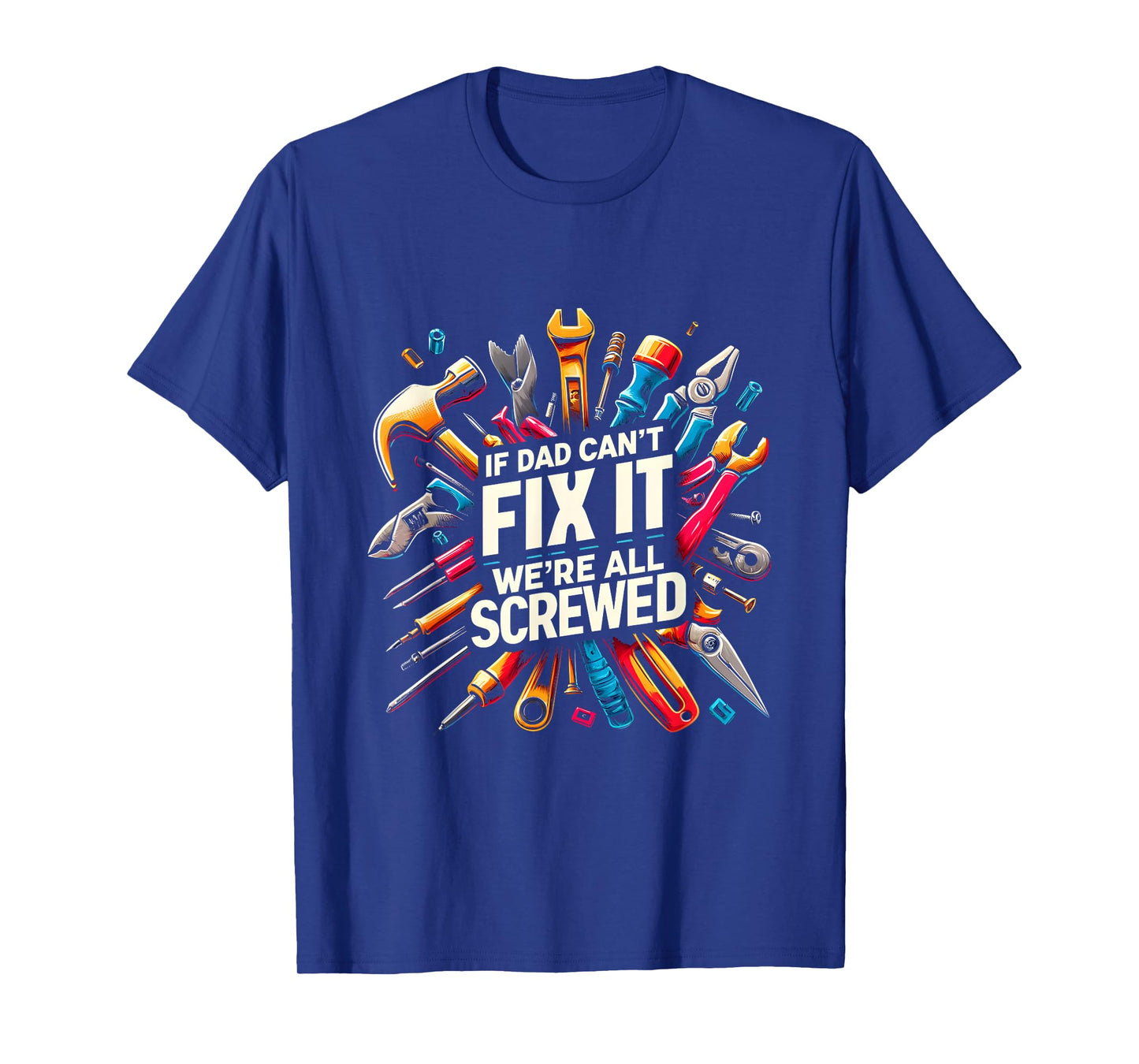 If Dad Can't Fix It We're All Screwed Funny Father's Day T-Shirt