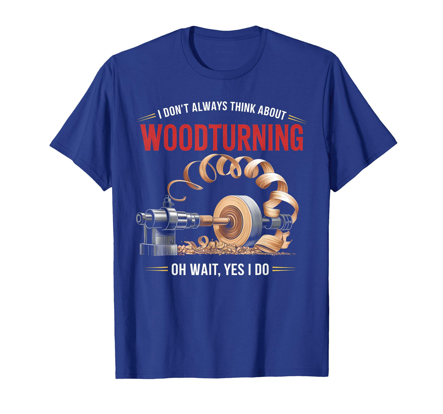 I Don’t Always Think About Woodturning Woodworker Carpenter T-Shirt