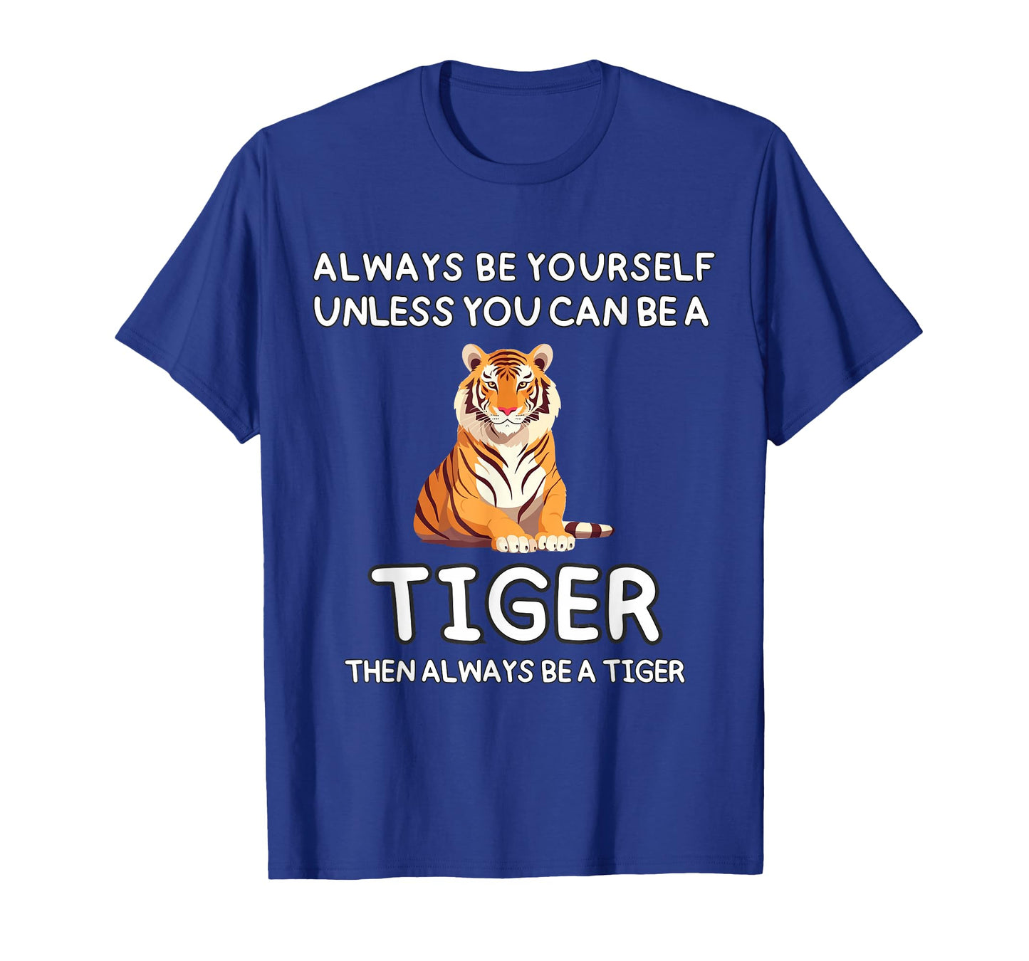 Always Be Yourself Unless You Can Be A Tiger Cute Funny T-Shirt