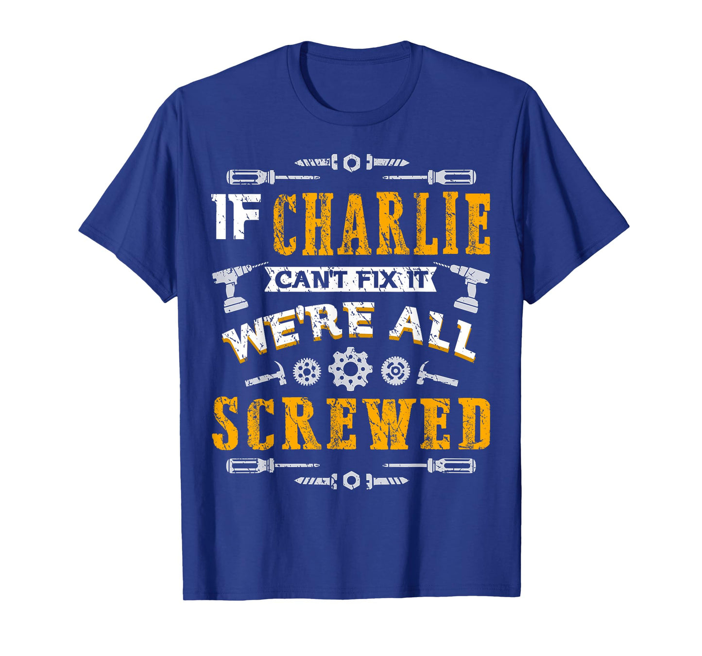If Charlie Can't Fix it We're All Screwed Funny Father's Day T-Shirt