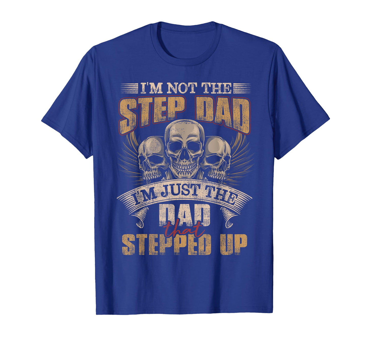 I'm Not The Step Dad I'm Just The Dad That Stepped Up Skull T-Shirt