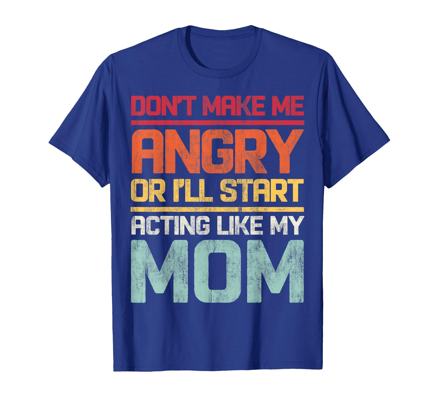 Don't Make Me Angry Or I'll Start Acting Like My Mom Retro T-Shirt