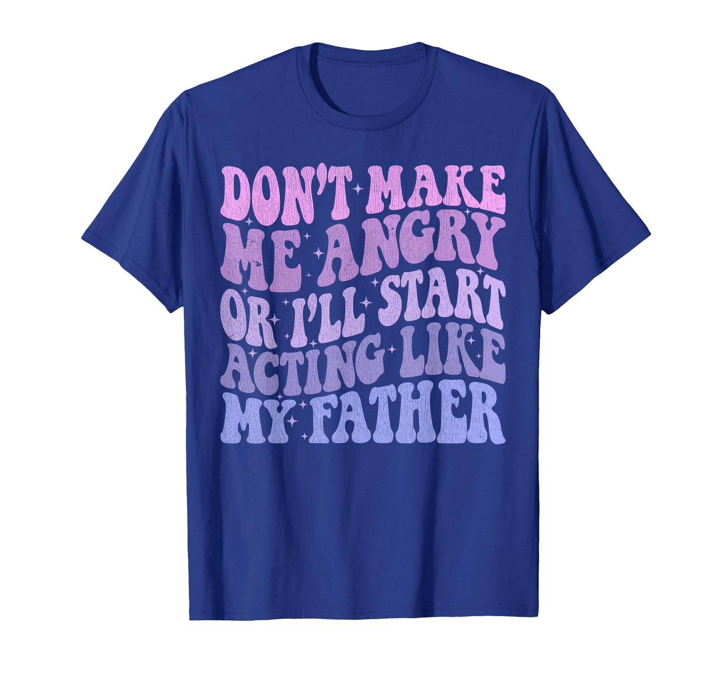 Don’t Make Me Angry Or I’ll Act Like My Father Funny Father T-Shirt