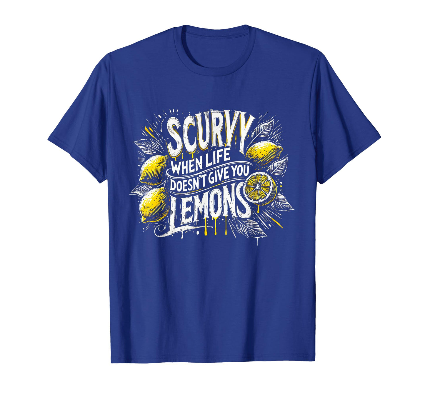 Scurvy When Life Doesn't Give You Lemons Fruit Saying T-Shirt