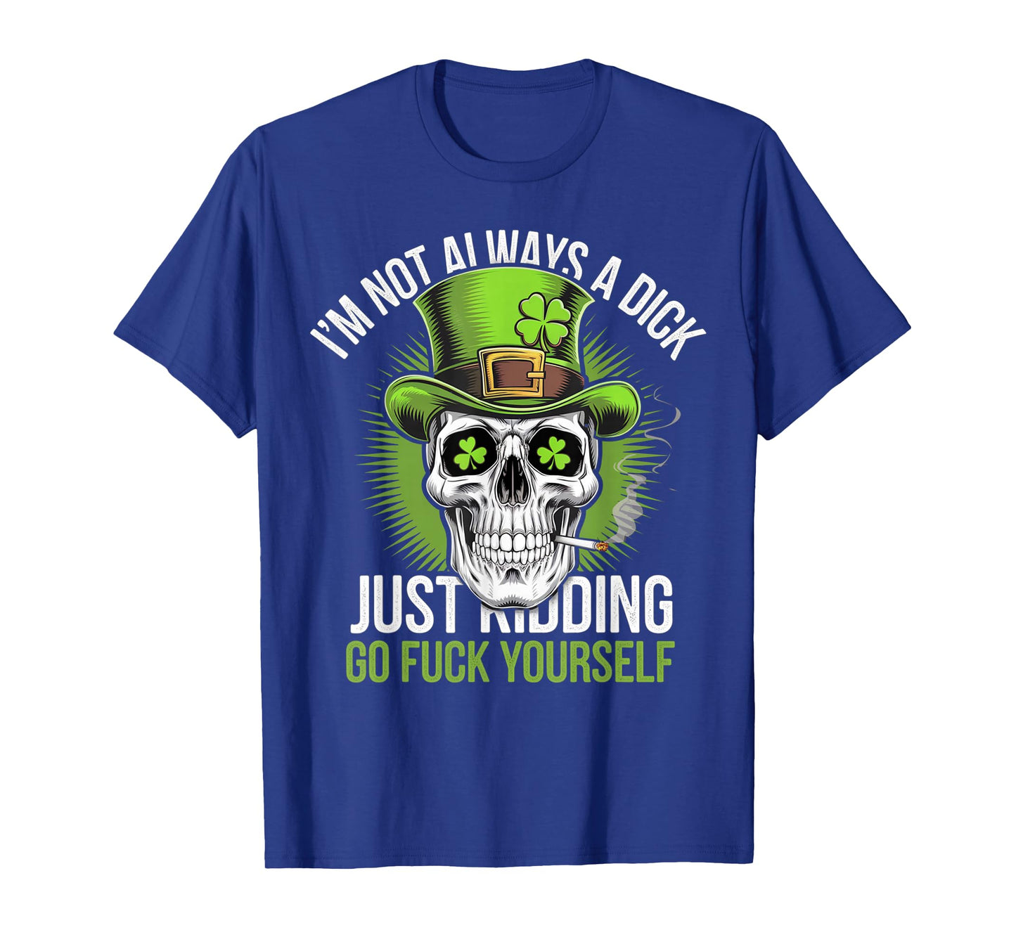 Skull I'm Not Always A Dick Just Kidding Go Fuck Yourself T-Shirt