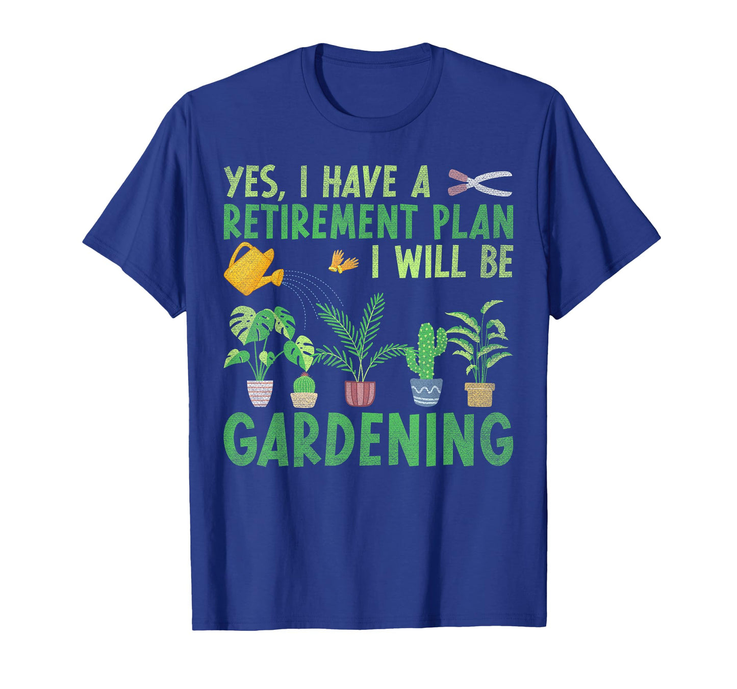 Yes I Have A Retirement Plan I Will Be Gardening Retiring T-Shirt