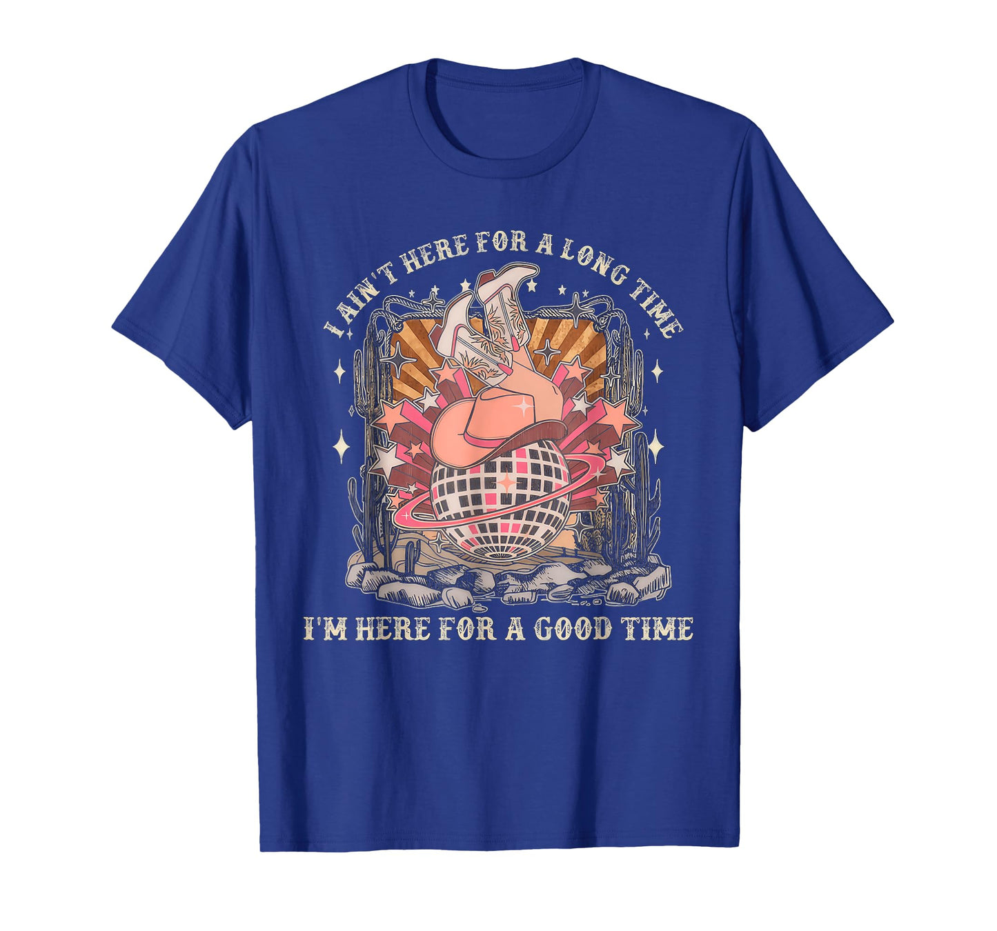I Ain't Here For A Long Time I'm Here For A Good Time T-Shirt
