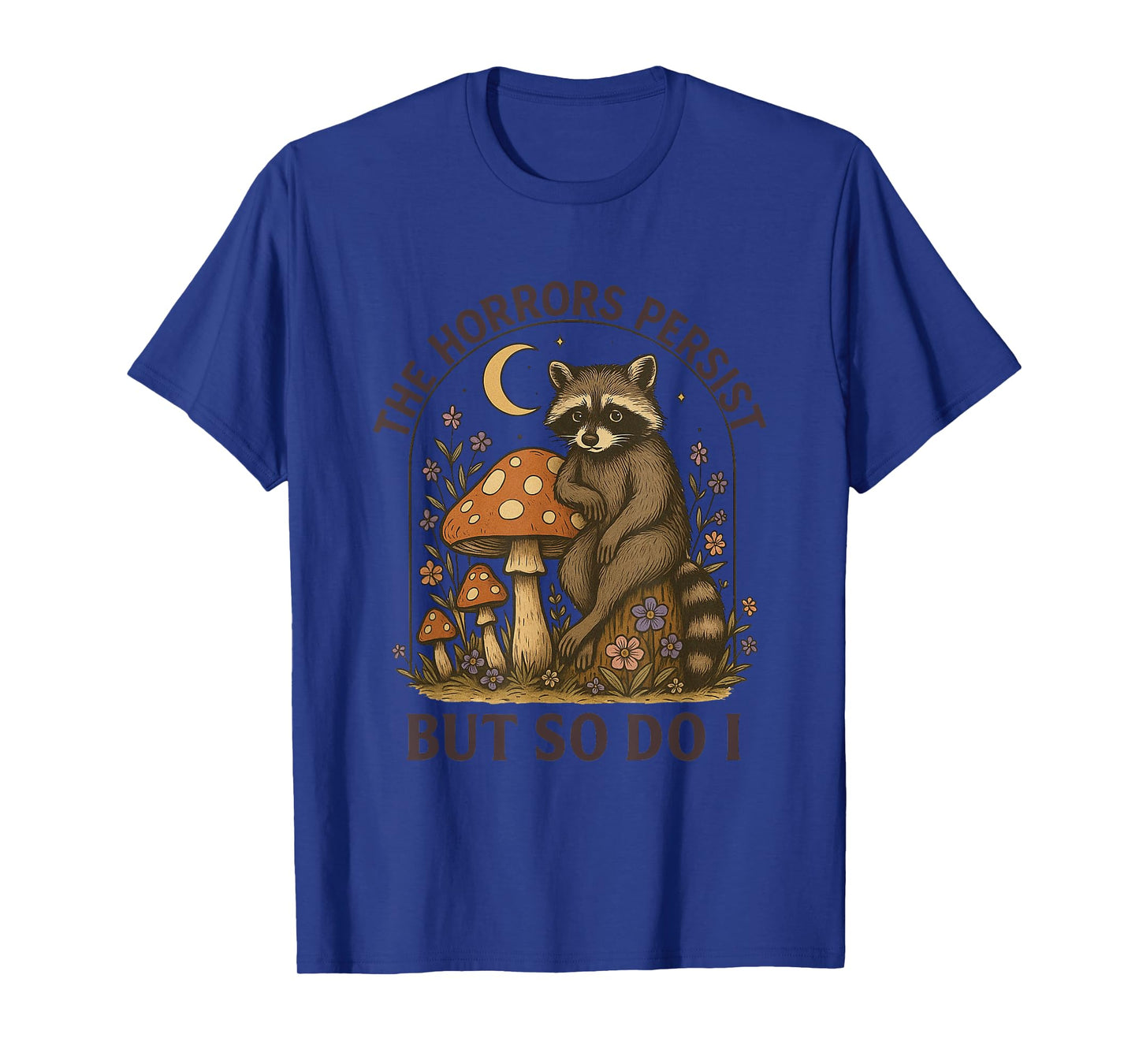 The Horrors Persist But So Do I T-Shirt
