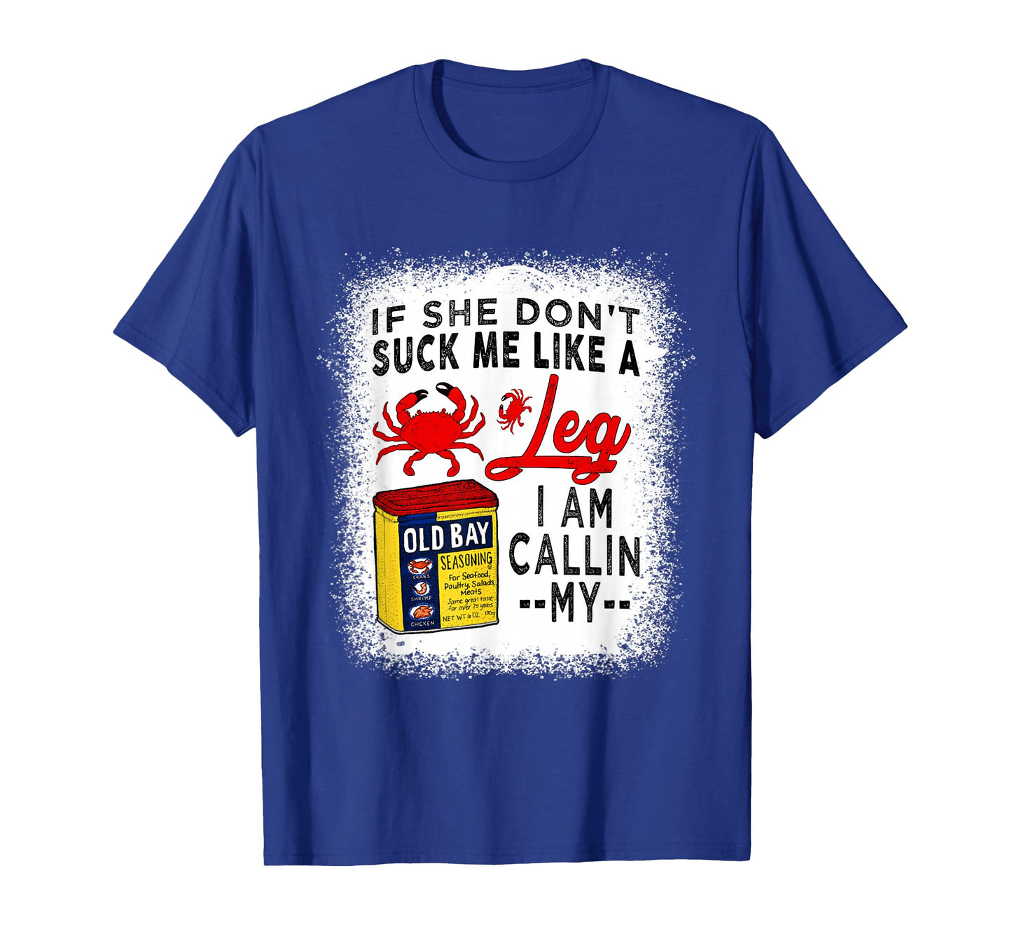 If She Don't Suck Me Like A Crab Leg i am callin my T-Shirt