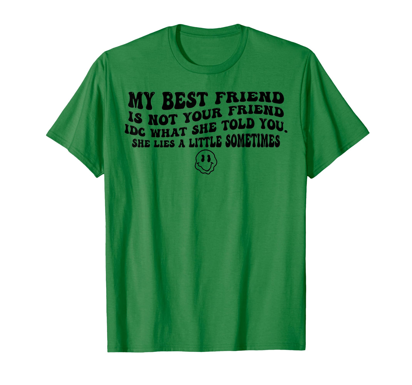 My Best Friend Is Not Your Friend IDC What She Told You T-Shirt