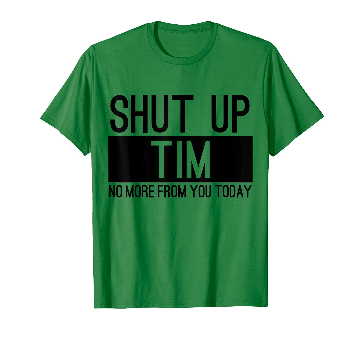 Shut Up Tim No More From You Today Funny T-Shirt