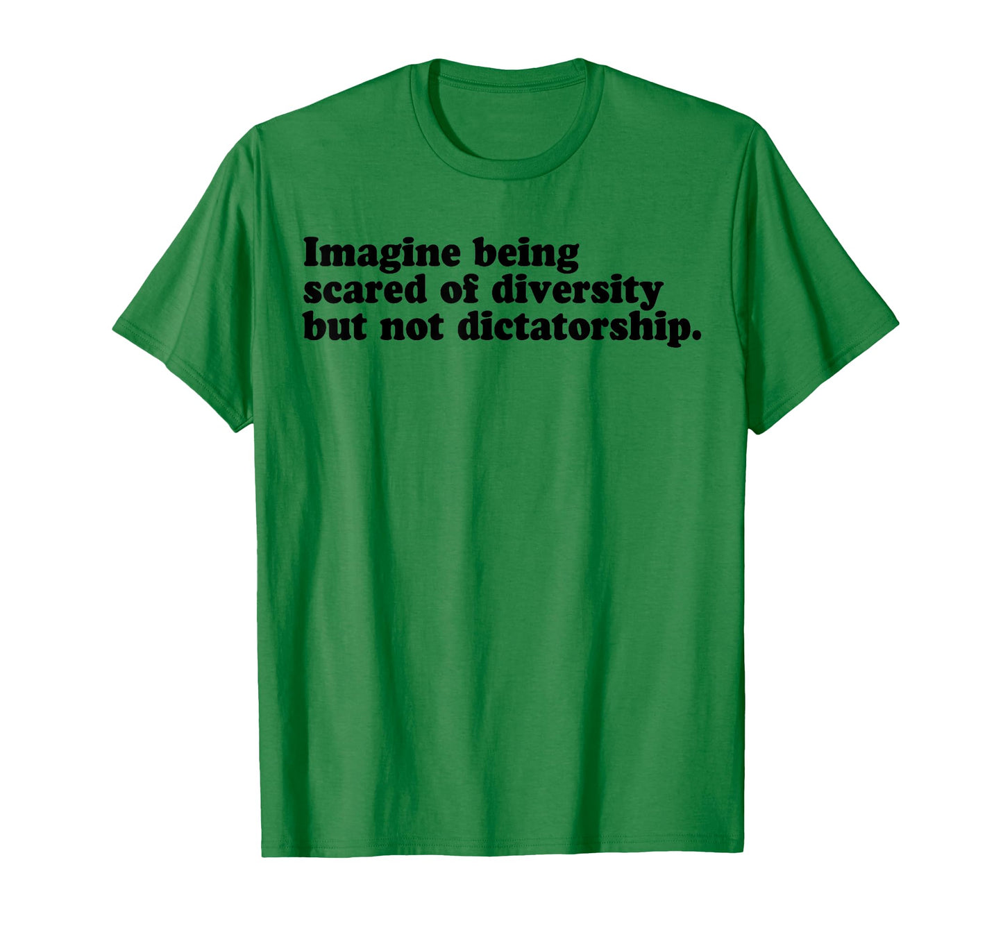 Imagine Being Scared Of Diversity But Not Dictatorship T-Shirt