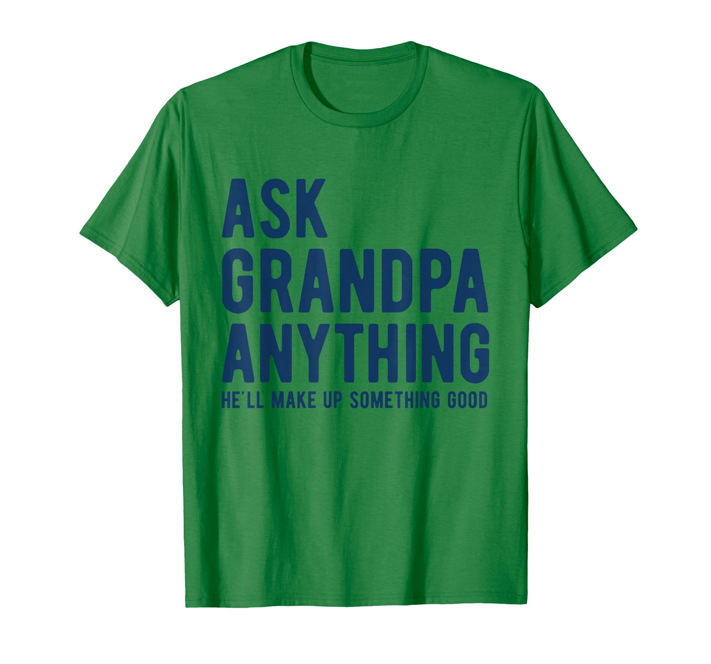 Ask Grandpa Anything He'll Make Up Something Good Dad Papa T-Shirt
