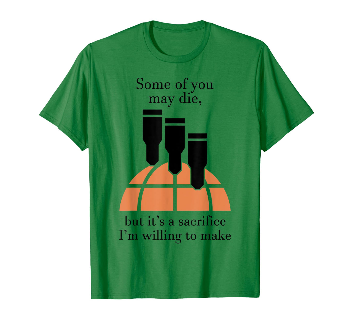 Some Of You May Die But It's A Sacrifice I'm Willing To Make T-Shirt