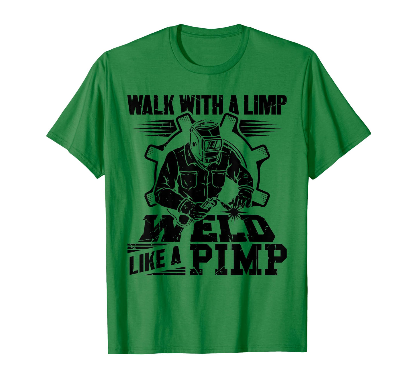 Walk With A Limp Weld Like A Pimp Welding Welder Funny T-Shirt
