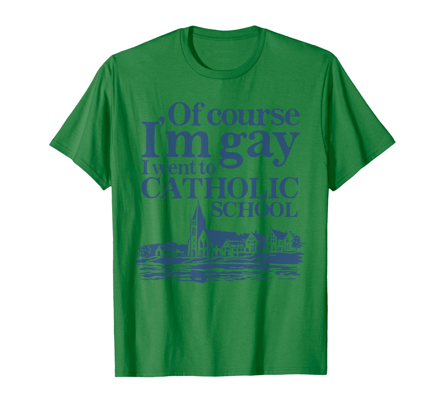 Of Course I'm Gay I Went to Catholic School Funny Quote LGBT T-Shirt