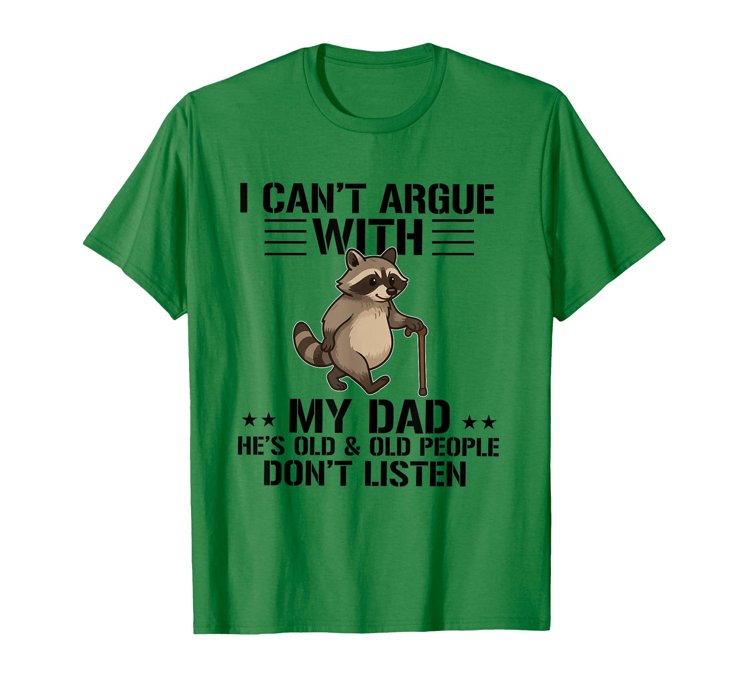 I Can't Argue With My Dad He's Old And Old People Don't T-Shirt