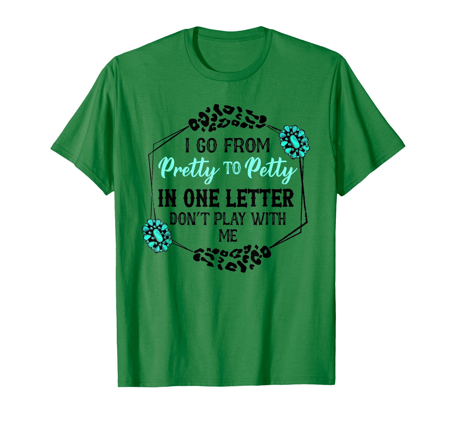 I Go From Pretty To Petty In One Letter Don't Play With Me T-Shirt