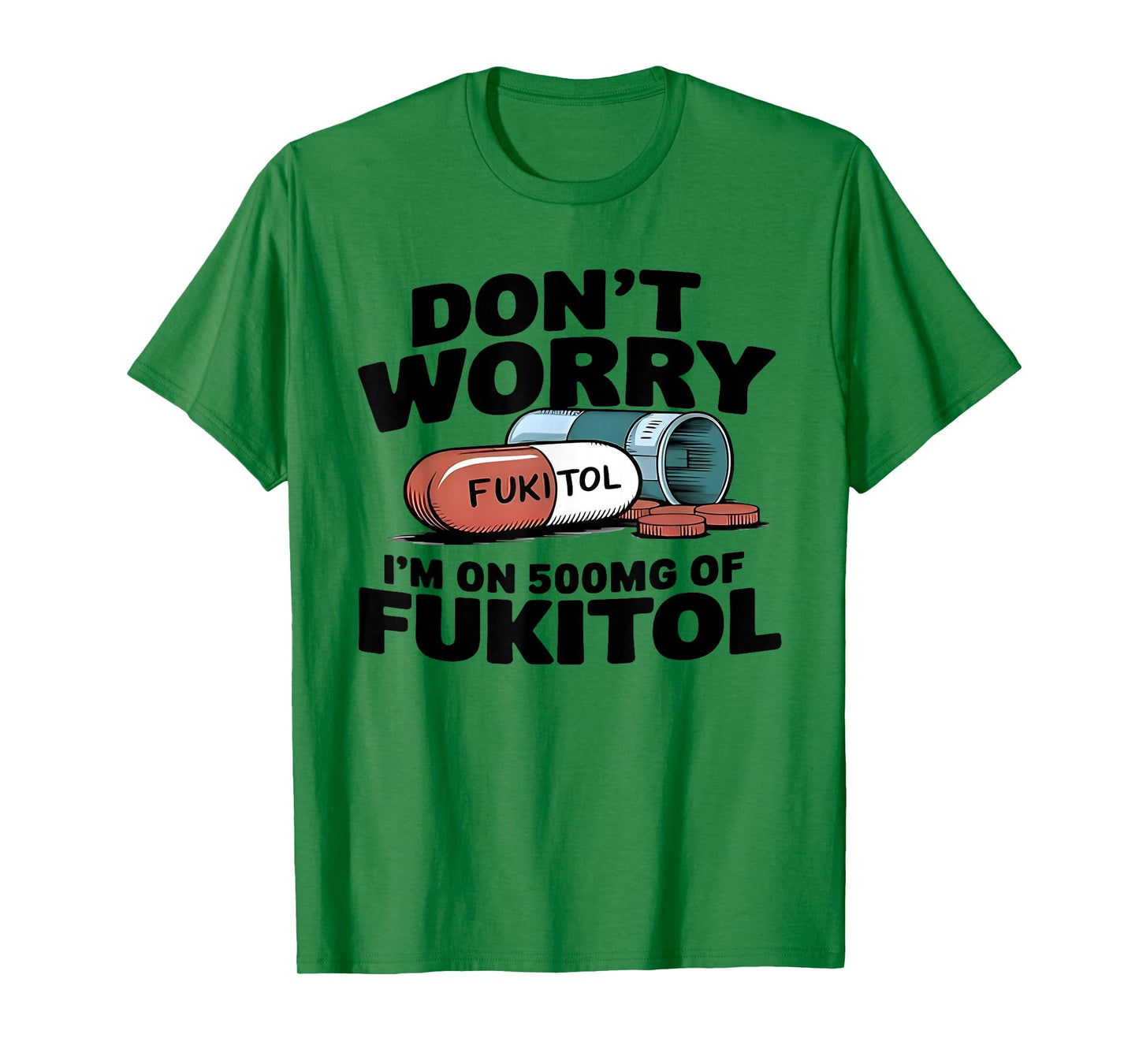 Don't Worry I'm On 500mg Of Fukitol Funny Saying Quote Men T-Shirt
