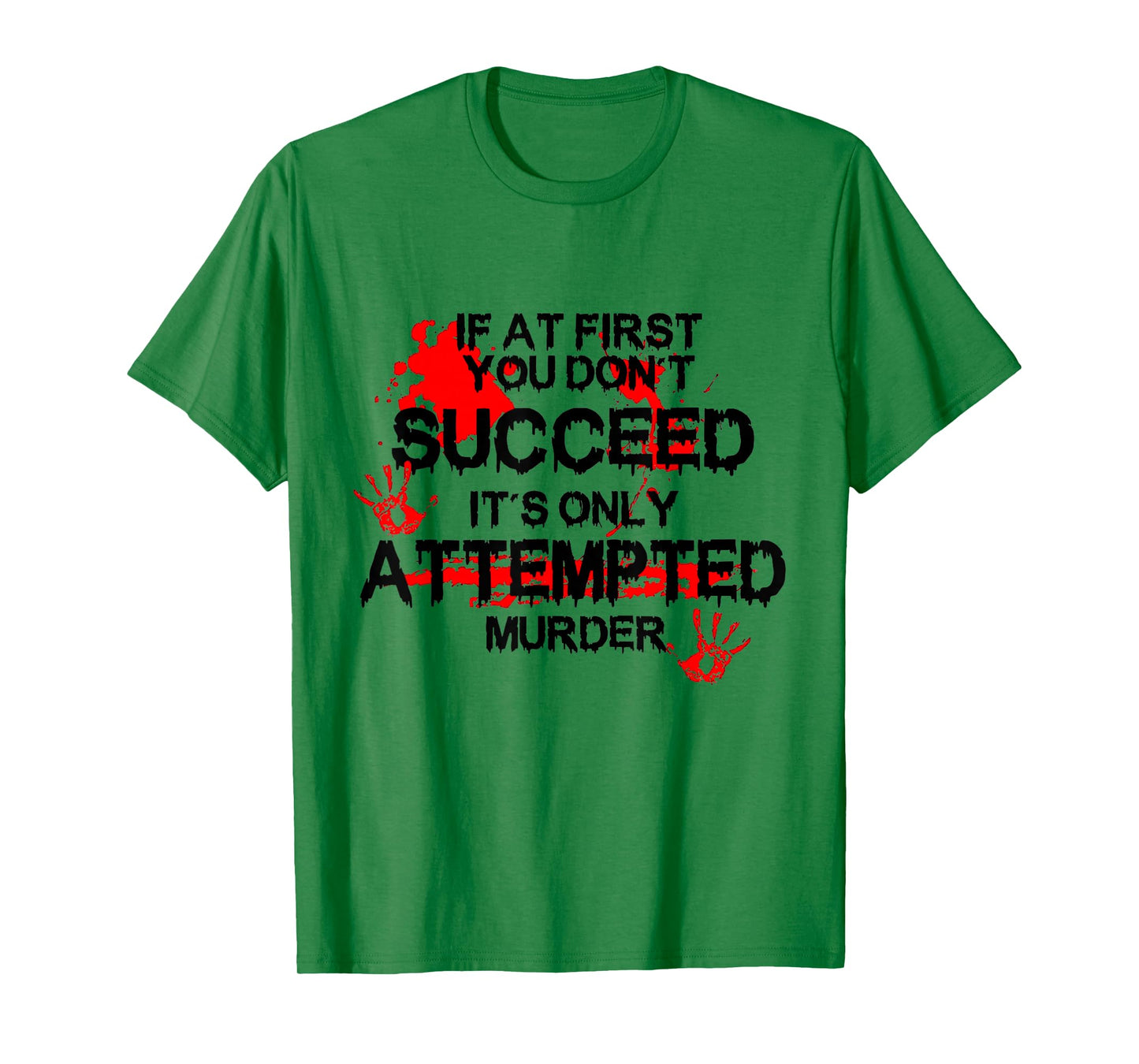 If At First You Don't Succeed It's Only Attempted Murder T-Shirt