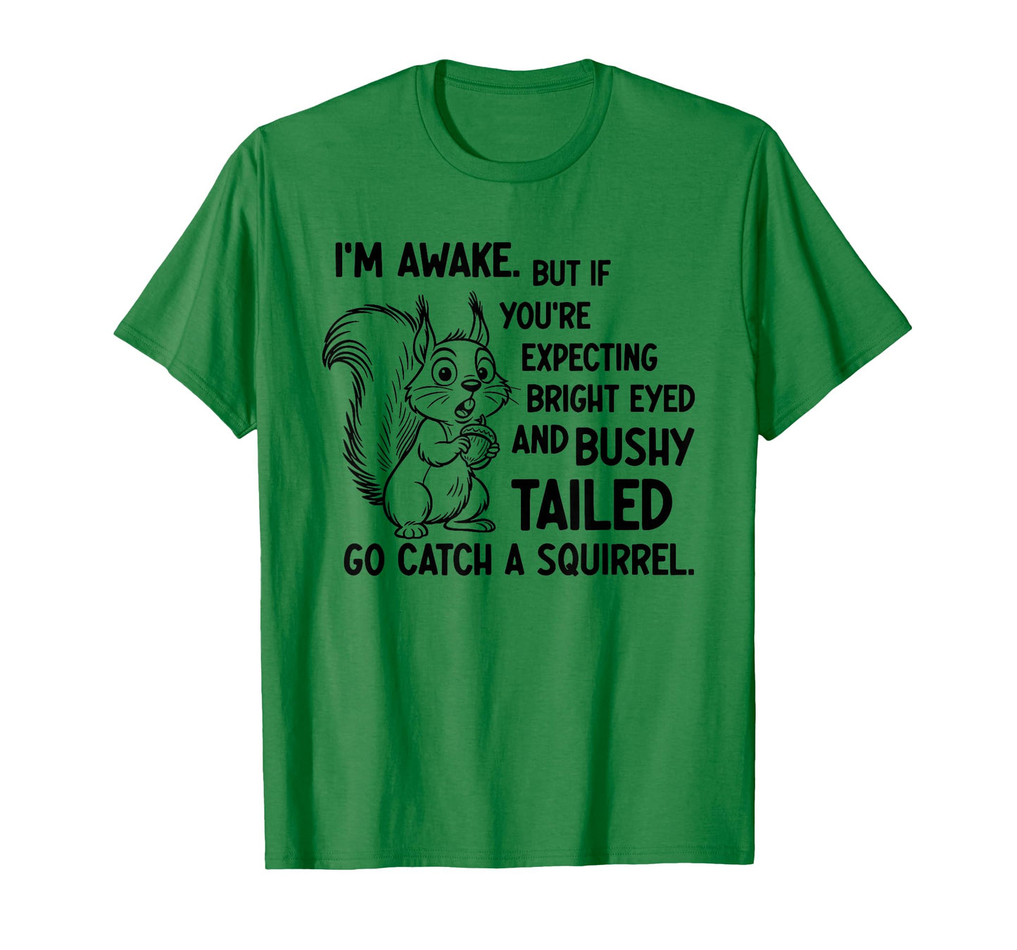 I'm Awake But If You're Expecting Bright Eyed and Bushy T-Shirt