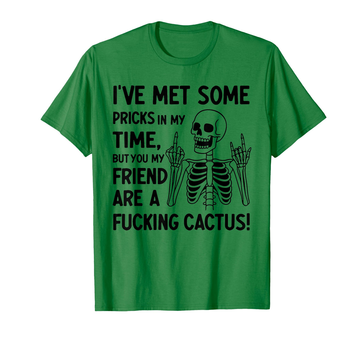 I've Met Some Pricks in My Time But You My Friend T-Shirt