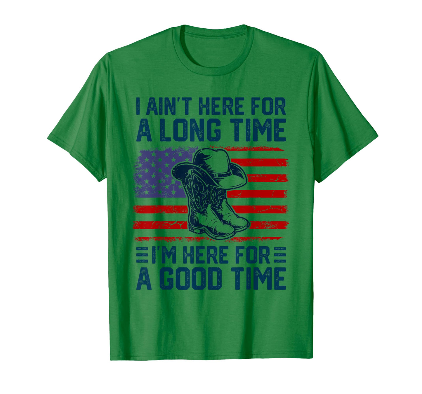 I Ain't Here For A Long Time I'm Here For A Good Time T-Shirt