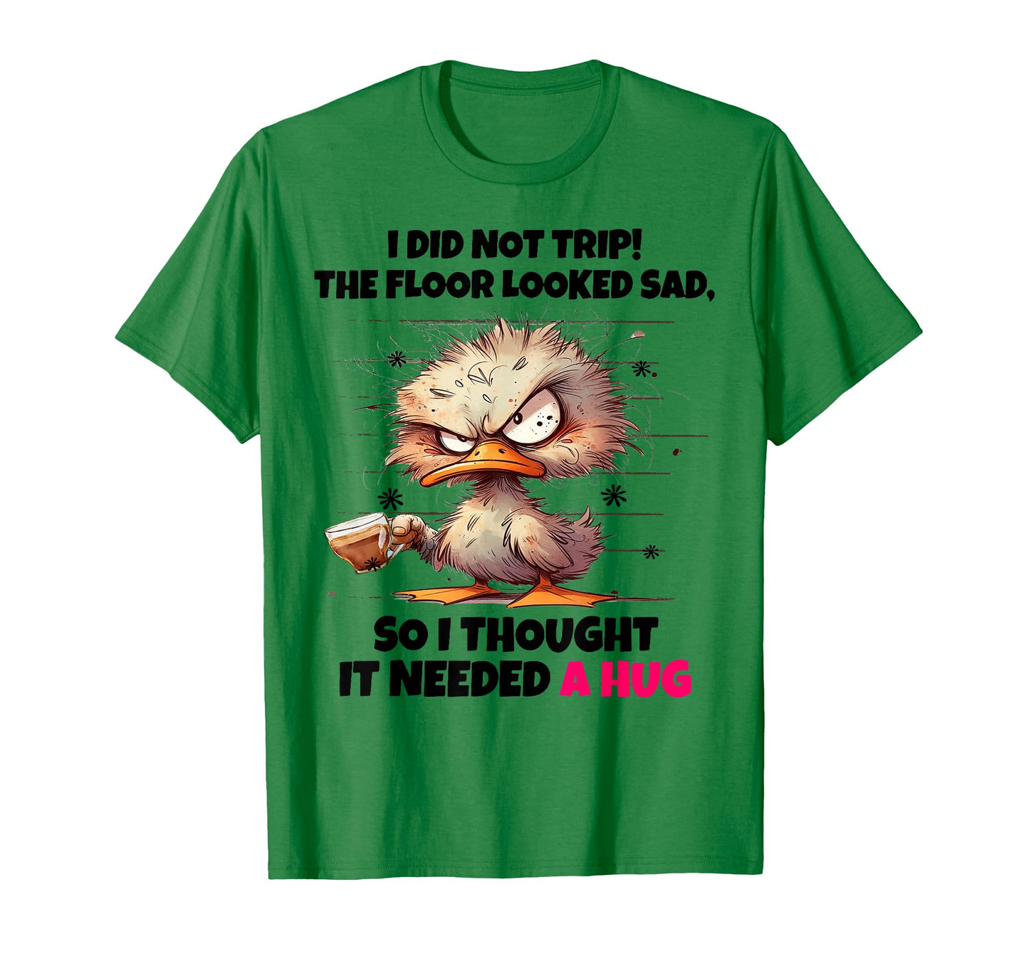 Duck I Did Not Trip The Floor Looked Sad So I Thought It Nee T-Shirt
