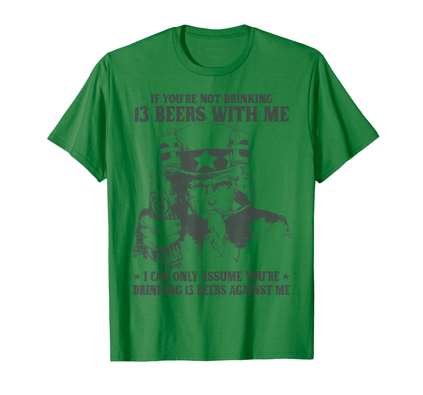 If You're Not Drinking 13 Beers with Me I Can Only Assume T-Shirt