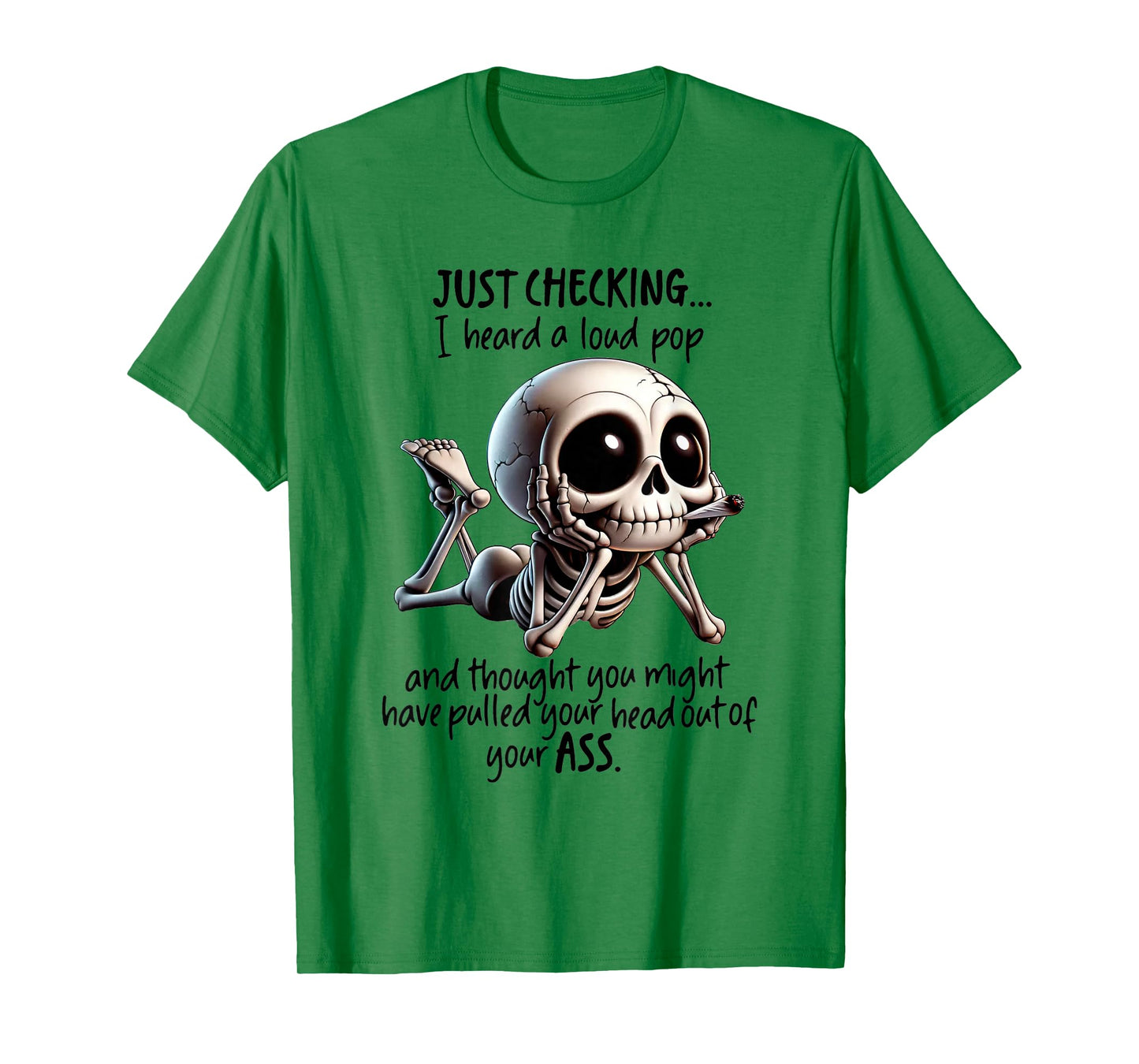 Skeleton I Just Checking I Heard Loud Pop and Thought You T-Shirt