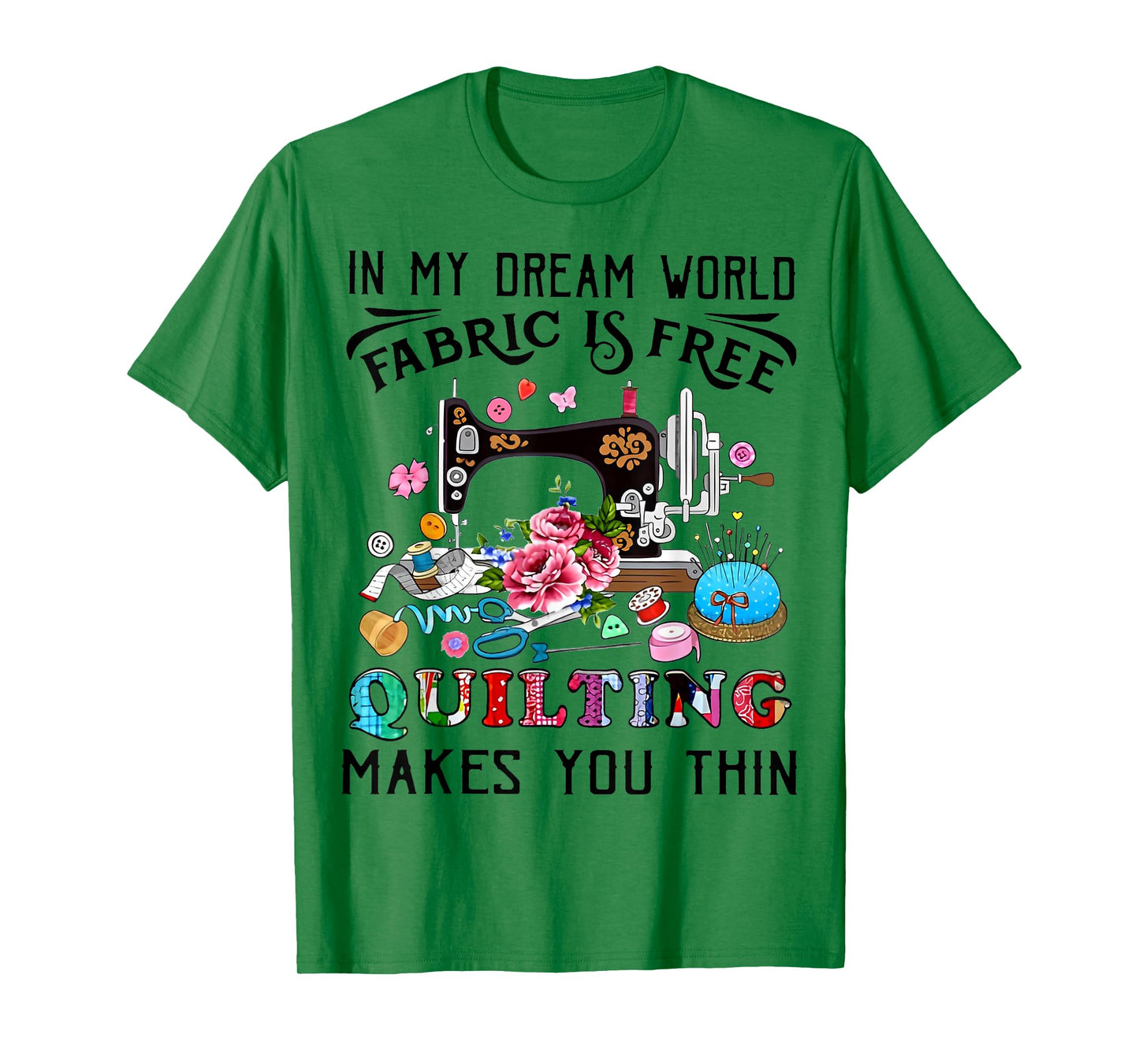 In My Dream World Fabric Is Free Quilting Makes You Thin T-Shirt