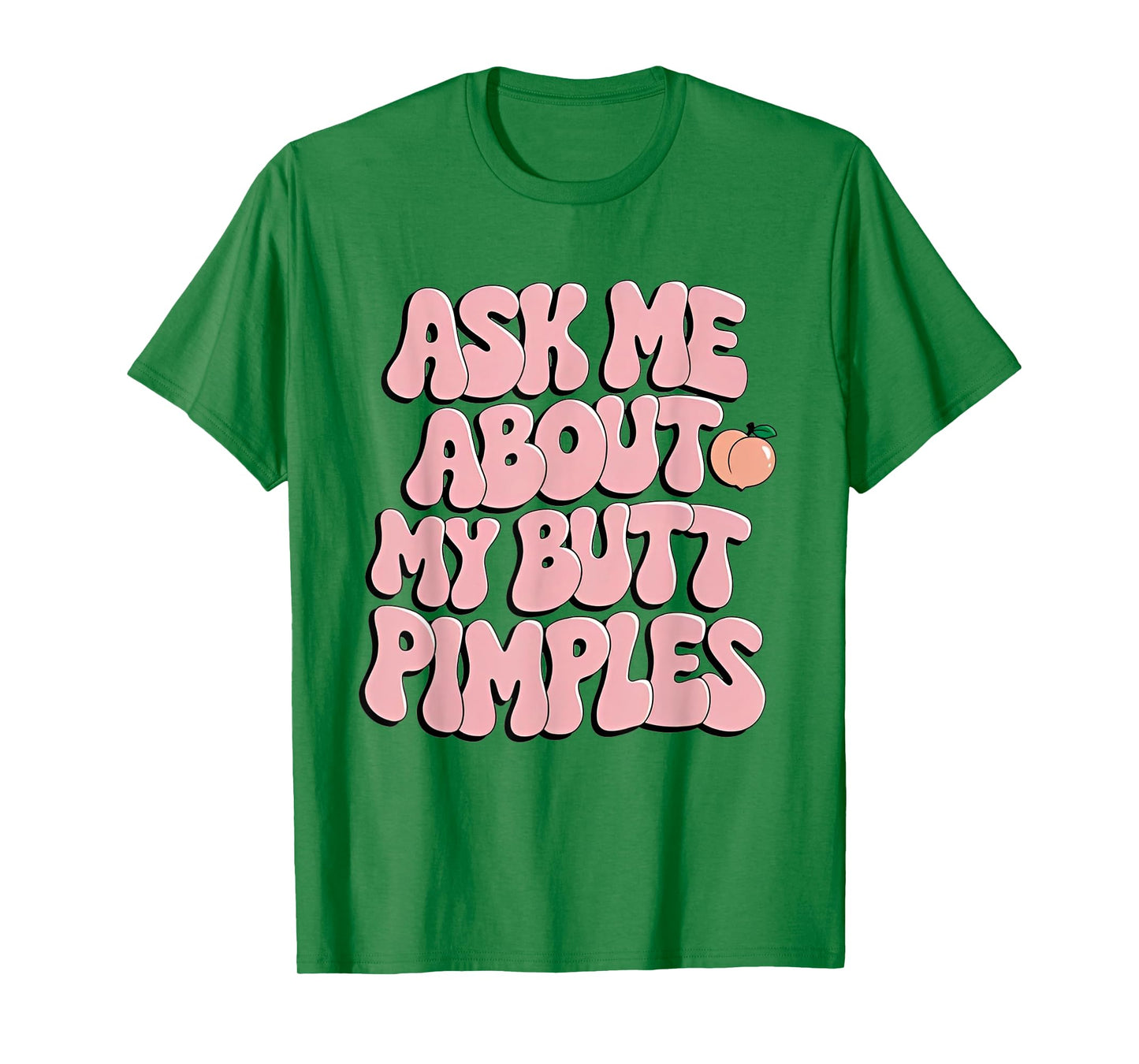 Ask Me About My Butt Pimples Funny Sarcastic T-Shirt