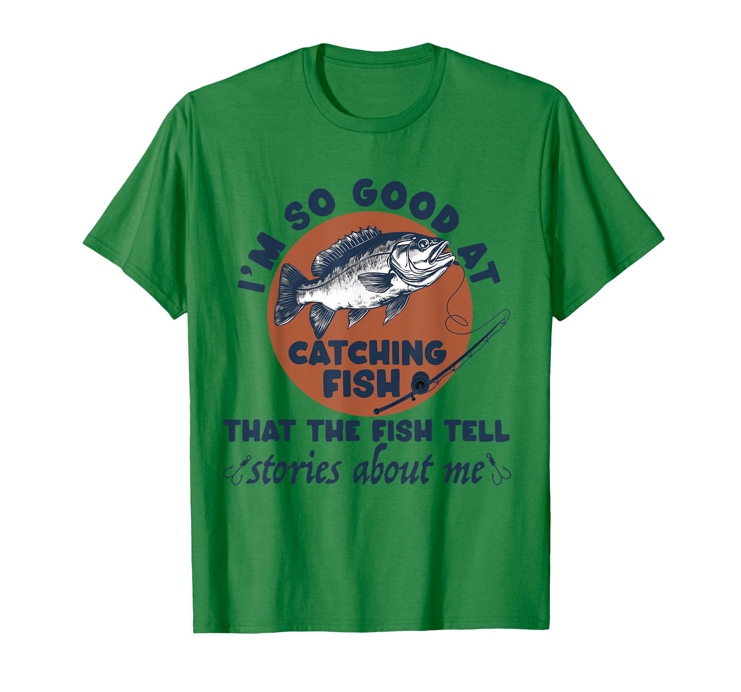 I'm So Good At Catching Fish That The Fish Tell Stories T-Shirt