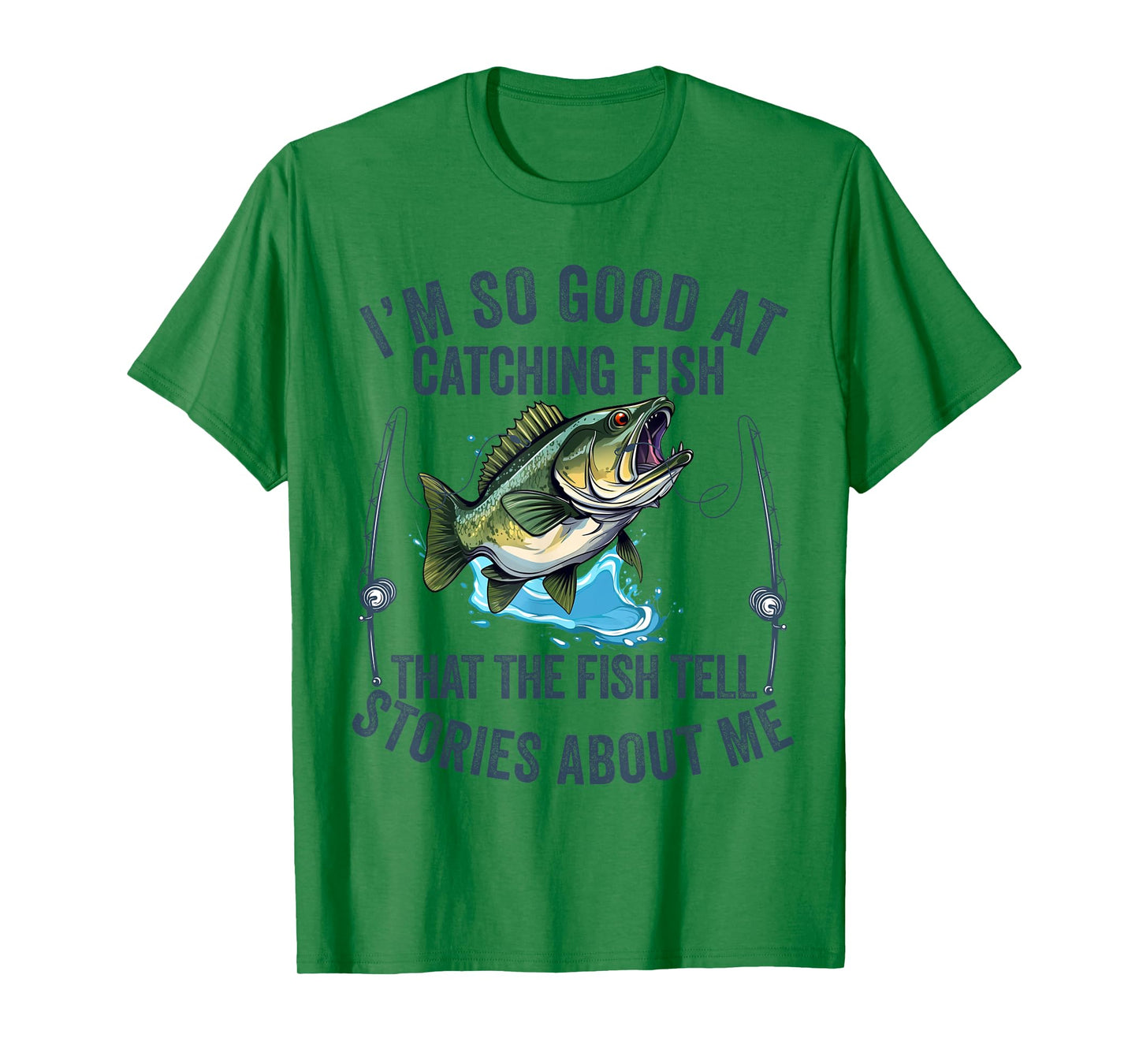 I'm So Good At Catching Fish That The Fish Tell Stories T-Shirt